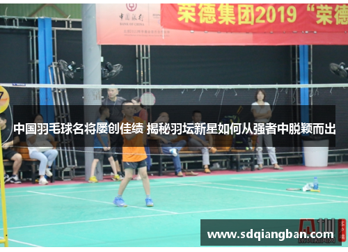 中国羽毛球名将屡创佳绩 揭秘羽坛新星如何从强者中脱颖而出
