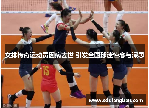 女排传奇运动员因病去世 引发全国球迷悼念与深思