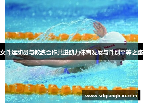 女性运动员与教练合作共进助力体育发展与性别平等之路